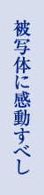 被写体に感動すべし