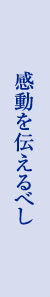 感動を伝えるべし